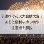 子連れで花火大会は大変？あると便利な持ち物や注意点を解説